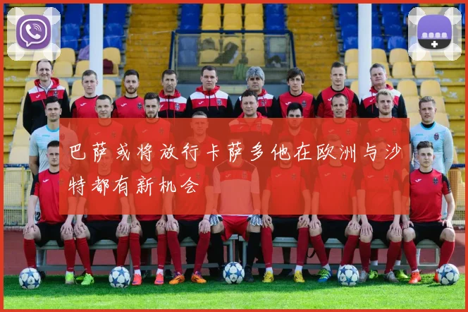 巴萨或将放行卡萨多他在欧洲与沙特都有新机会