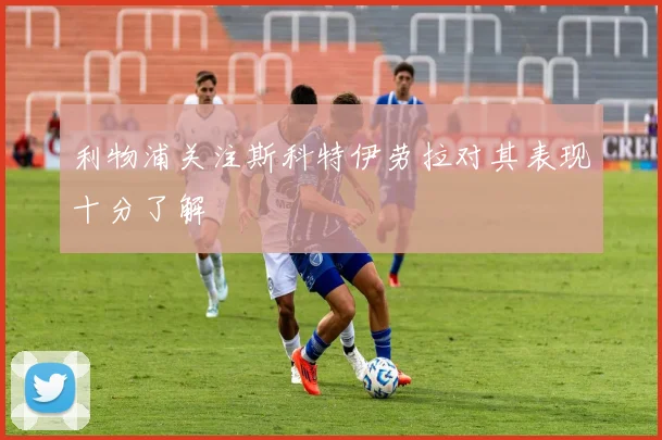 利物浦关注斯科特伊劳拉对其表现十分了解