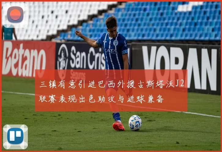 三镇有意引进巴西外援古斯塔沃J2联赛表现出色助攻与进球兼备